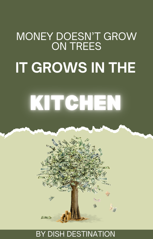 Money Doesn't Grow On Trees, It Grows In The Kitchen